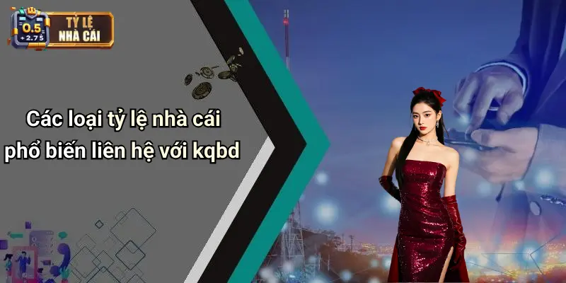 Các loại tỷ lệ nhà cái phổ biến liên hệ với kqbd