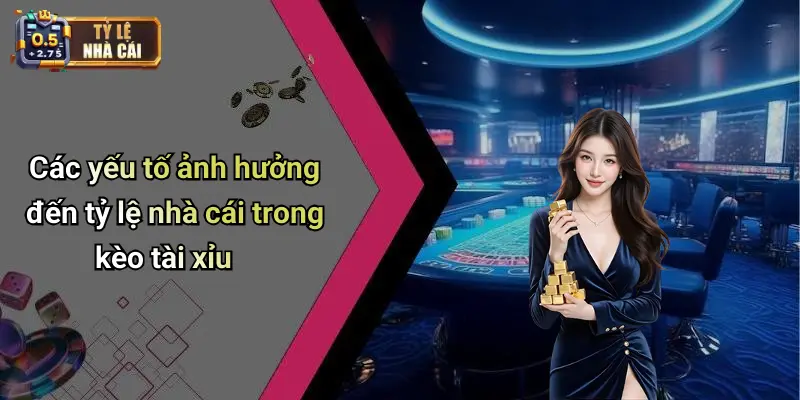 Các yếu tố ảnh hưởng đến tỷ lệ nhà cái trong kèo tài xỉu