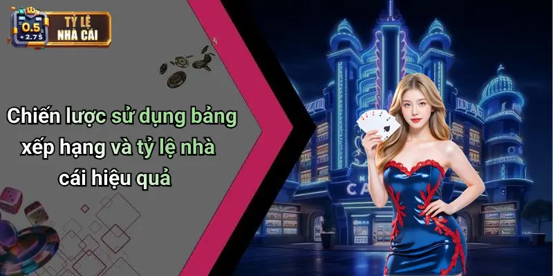 Chiến lược sử dụng bảng xếp hạng và tỷ lệ nhà cái hiệu quả
