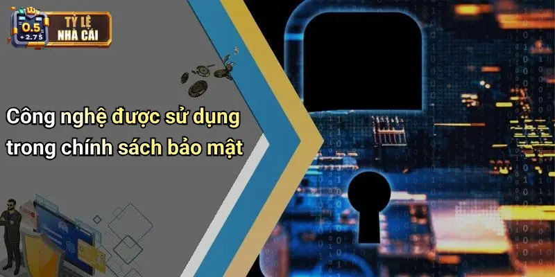 Công nghệ được sử dụng trong chính sách bảo mật