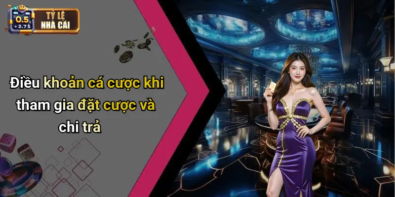 Điều khoản cá cược khi tham gia đặt cược và chi trả