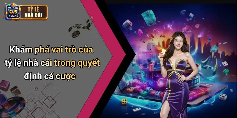 Khám phá vai trò của tỷ lệ nhà cái trong quyết định cá cược
