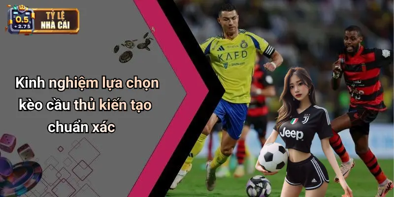 Kinh nghiệm lựa chọn kèo cầu thủ kiến tạo chuẩn xác