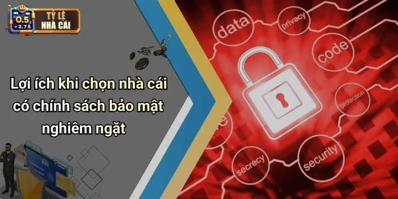 Lợi ích khi chọn nhà cái có chính sách bảo mật nghiêm ngặt