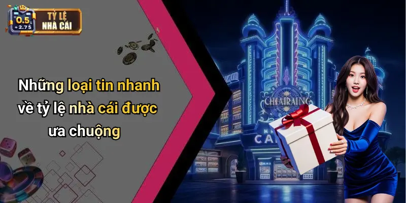 Những loại tin nhanh về tỷ lệ nhà cái được ưa chuộng