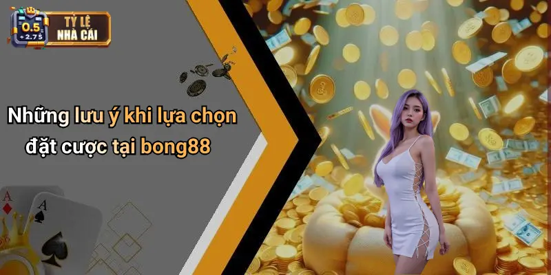 Những lưu ý khi lựa chọn đặt cược tại bong88