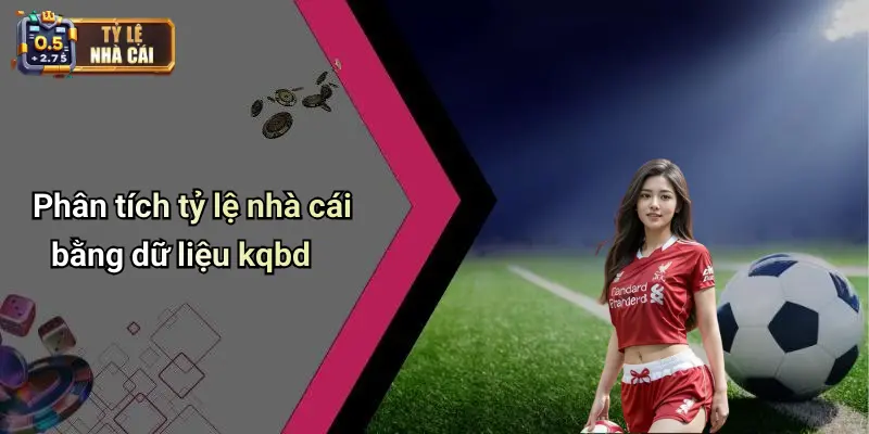 Phân tích tỷ lệ nhà cái bằng dữ liệu kqbd