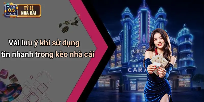 Vài lưu ý khi sử dụng tin nhanh trong kèo nhà cái