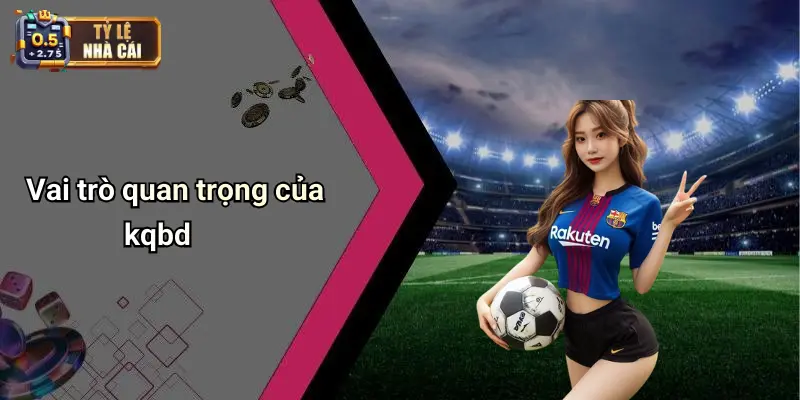 Vai trò quan trọng của kqbd