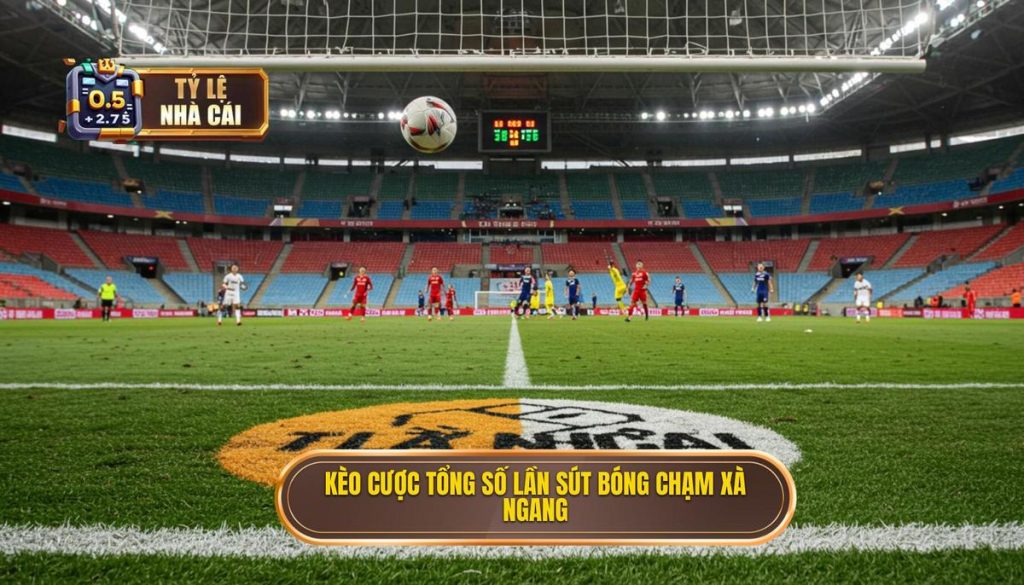 Kèo cược tổng số lần sút bóng chạm xà ngang